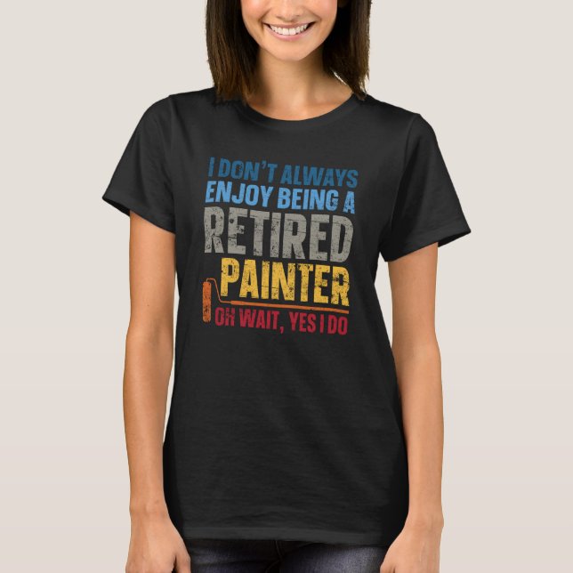House Painter Decorator I Don't Always Enjoy Being T-Shirt (Front)