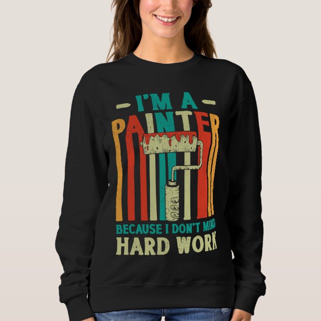 House Painter Decorator I'm A Painter Because I Do Sweatshirt (Front)