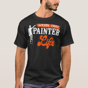 House Painter Decorator Living That Painter Life T-Shirt