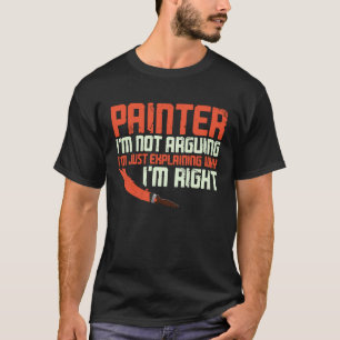 House Painter Decorator Painter I'm Not Arguing I' T-Shirt