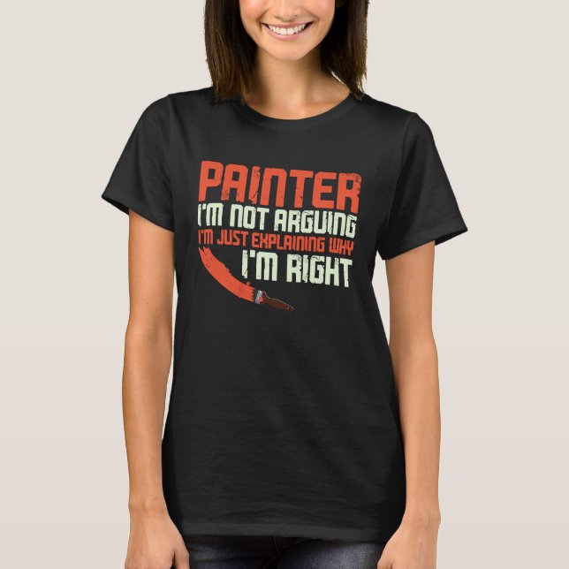 House Painter Decorator Painter I'm Not Arguing I' T-Shirt (Front)