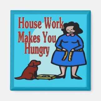 House Work Makes You Hungry Magnet