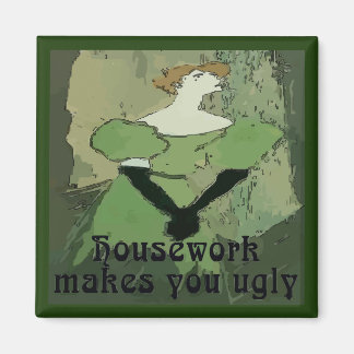 House Work Makes You Ugly Magnet