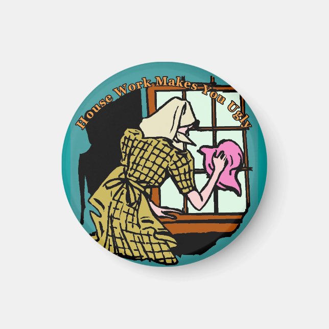 House Work Makes You Ugly Magnet (Front)