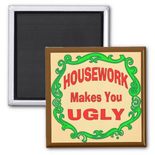 House Work Makes You Ugly Magnet