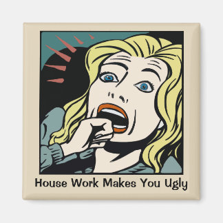 House Work Makes You Ugly Magnet