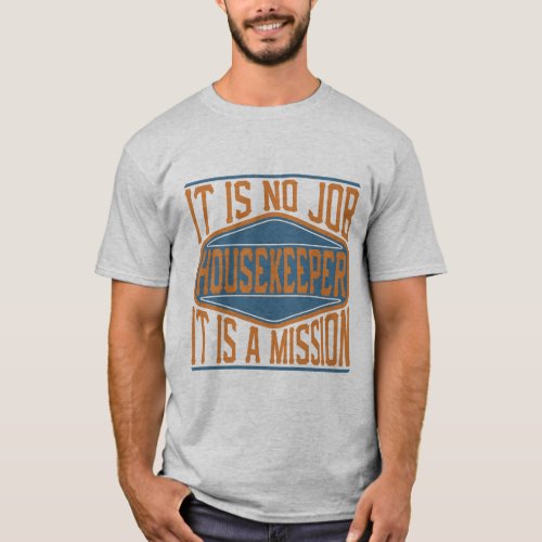 Housekeeper  _ It Is No Job It Is A Mission T_Shirt