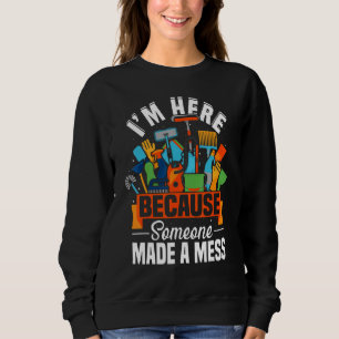 Housekeeping I'm Here Because Someone Made A Mess Sweatshirt