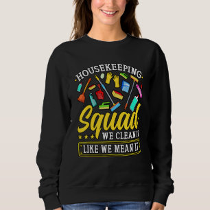 Housekeeping Squad We Clean It Like We Mean It Hou Sweatshirt