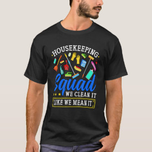 Housekeeping Squad We Clean It Like We Mean It Hou T-Shirt