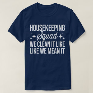 Housekeeping Squad We Clean It Like We Mean It  T-Shirt