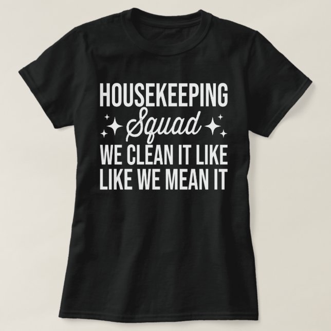 Housekeeping Squad We Clean It Like We Mean It  T-Shirt (Design Front)