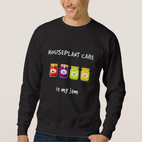 Houseplant Care Is My Jam Favorite Hobby Slang Phr Sweatshirt