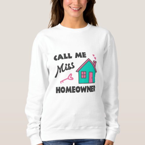 Housewarming party Call me Miss Homeowner Sweatshirt