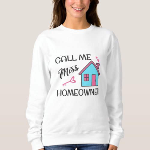 Housewarming party Call me Miss Homeowner Sweatshirt