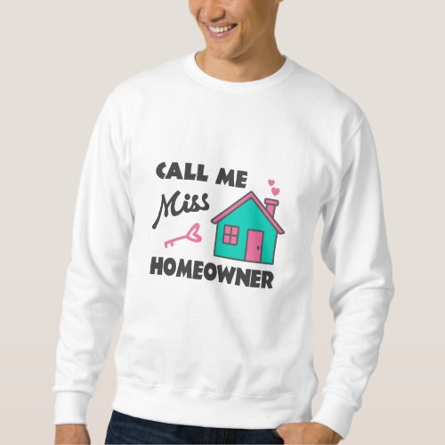 Housewarming party Call me Miss Homeowner Sweatshirt