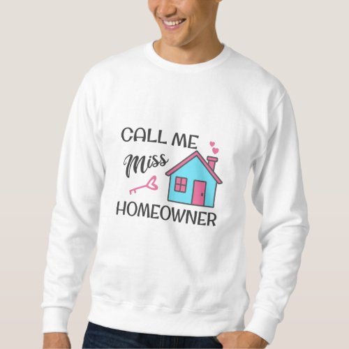 Housewarming party Call me Miss Homeowner Sweatshirt