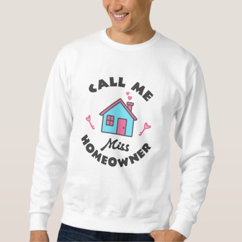 Housewarming party Call me Miss Homeowner Sweatshirt