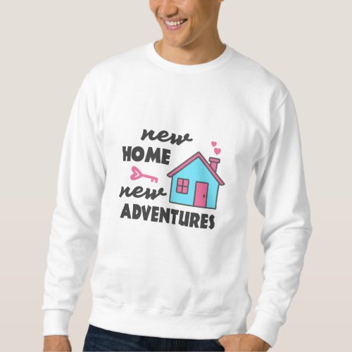 Housewarming party New Home New Adventures Sweatshirt