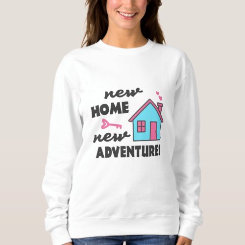 Housewarming party New Home New Adventures Sweatshirt