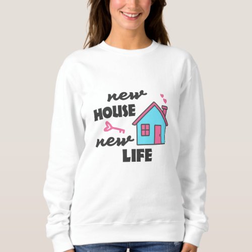 Housewarming party New House New Life Sweatshirt