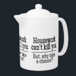 HOUSEWORK custom teapot<br><div class="desc">“Housework can’t kill you – but why take a chance”. See my store for more items with this design.</div>