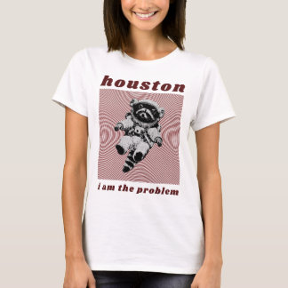 houston I am the problem T-Shirt