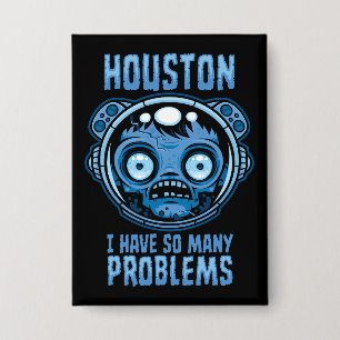 Houston I Have So Many Problems Astronaut Button