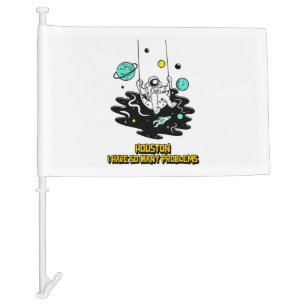 Houston I Have So Many Problems Car Flag