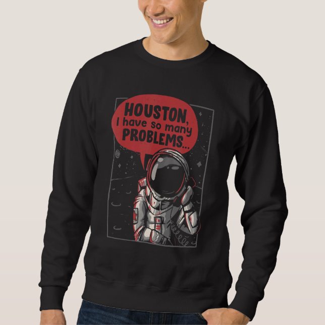 Houston I Have So Many Problems Rocket Moon  Astro Sweatshirt (Front)