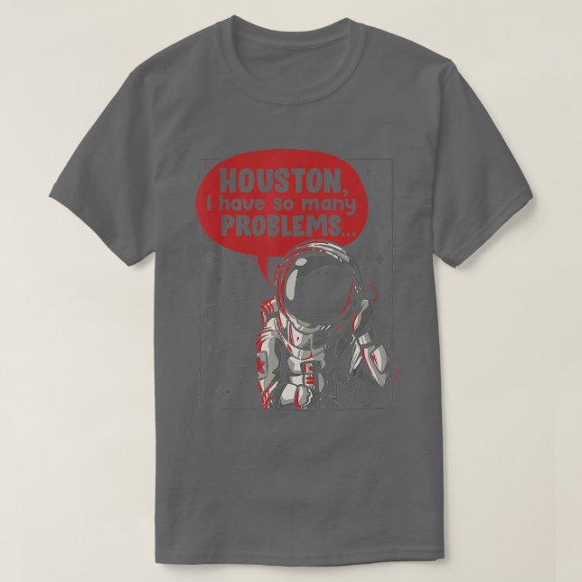 Houston I Have So Many Problems Rocket Moon Funny  T-Shirt (Design Front)