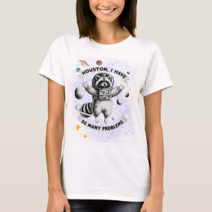 Houston, I Have So Many Problems - Space Raccoon T-Shirt