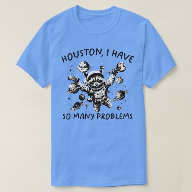 Houston I Have So Many Problems T-Shirt (Design Front)