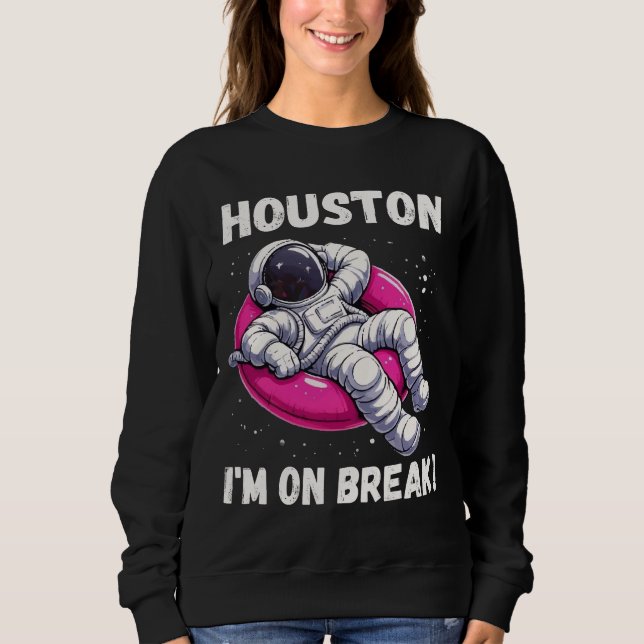 Houston, I’m on Break - Relaxing Astronaut Sweatshirt (Front)