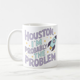Houston, I'm Probably the Problem Coffee Mug