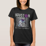 Houston We Have a Problem Astronomers Astronomy T-Shirt