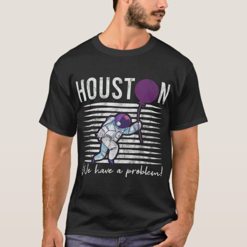 Houston We Have a Problem Astronomers Astronomy T_Shirt