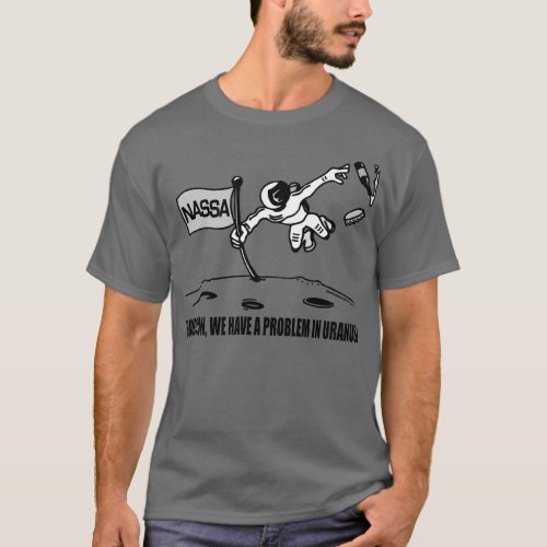 HOUSTON WE HAVE A PROBLEM IN URANUS T_Shirt