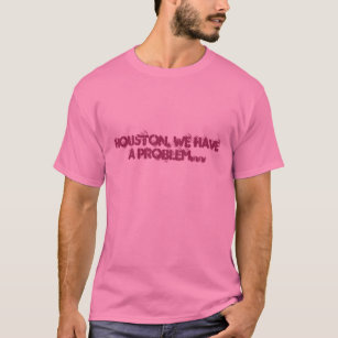 HOUSTON, WE HAVE A PROBLEM... T-Shirt