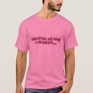 HOUSTON, WE HAVE A PROBLEM... T-Shirt