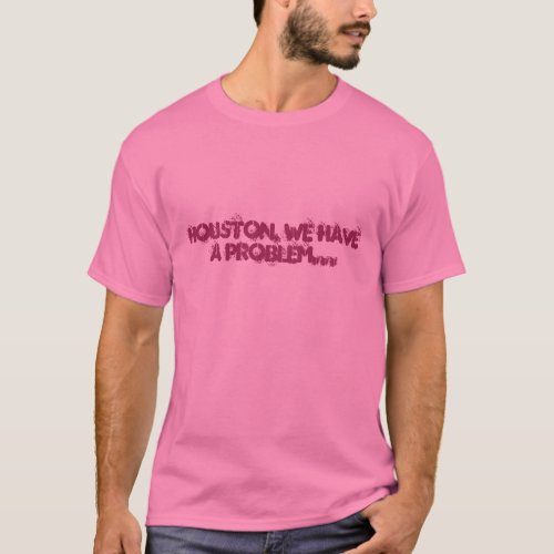 HOUSTON WE HAVE A PROBLEM T_Shirt