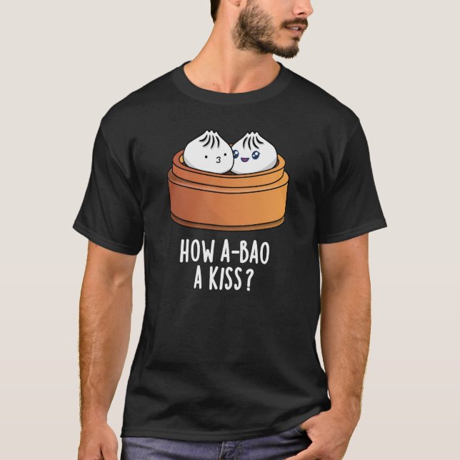 How A-bao A Kiss Funny Dimsum Pun Dark BG T-Shirt (Front)