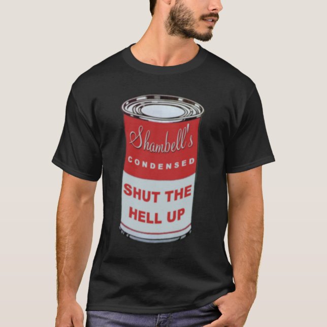 How about a big can of Shut the Hell Up T-Shirt (Front)