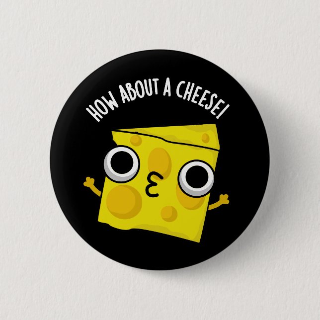 How About A Cheese Funny Kiss Puns Dark BG Button (Front)