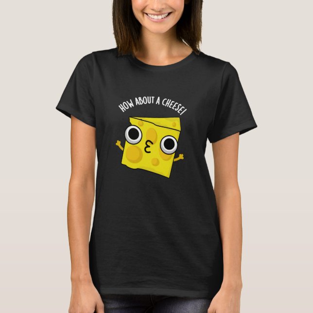How About A Cheese Funny Kiss Puns Dark BG T-Shirt (Front)