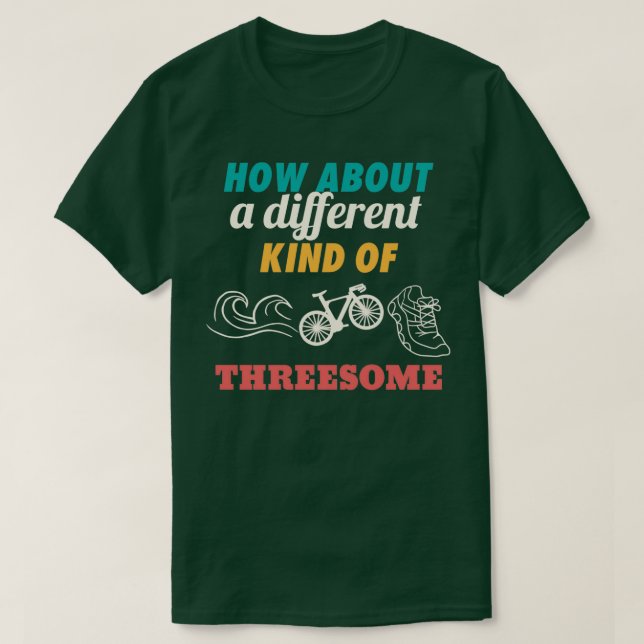 How About A Different Kind Of Threesome Triathlete T-Shirt (Design Front)