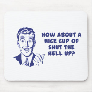 How About A Nice Cup of Shut The Hell Up? Mouse Pad