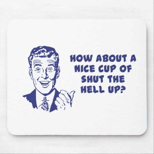 How About A Nice Cup of Shut The Hell Up Mouse Pad