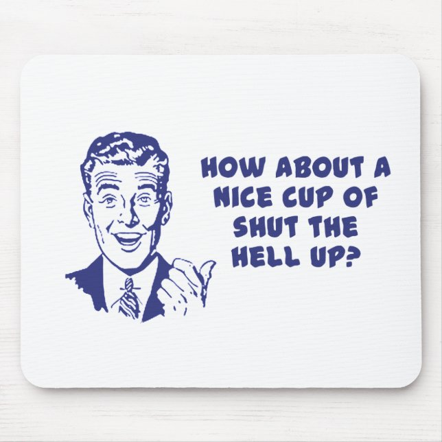 How About A Nice Cup of Shut The Hell Up? Mouse Pad (Front)