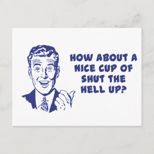 How About A Nice Cup of Shut The Hell Up? Postcard